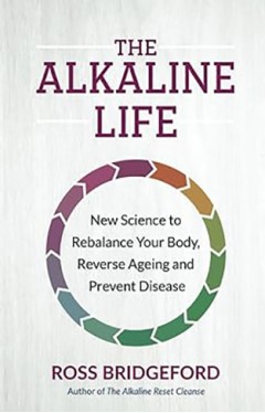 The Alkaline Life: New Science to Rebalance Your Body, Reverse Aging, and Prevent Disease